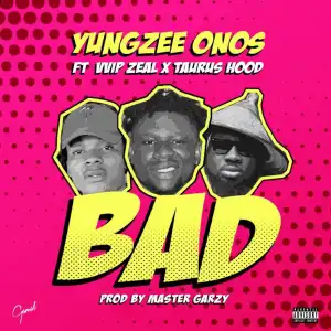Yungzee Onos - BAD” ft. VVIP Zeal x Taurushood
